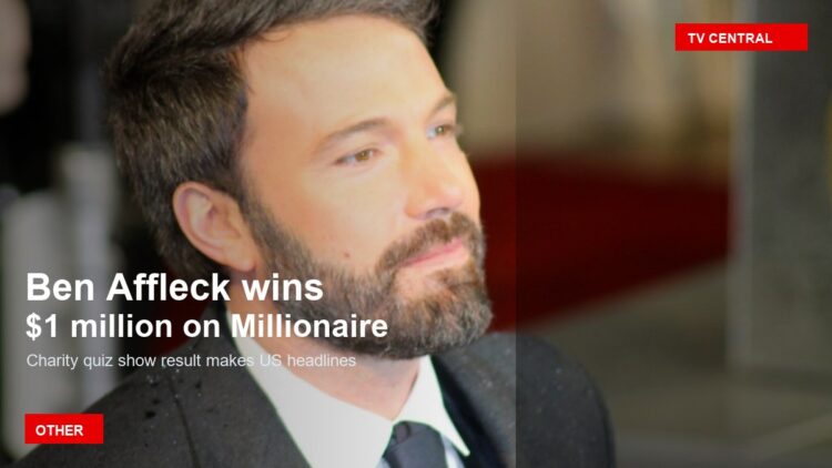 Ben Affleck, who won one million dollars for charity on Who Wants to Be a Millionaire