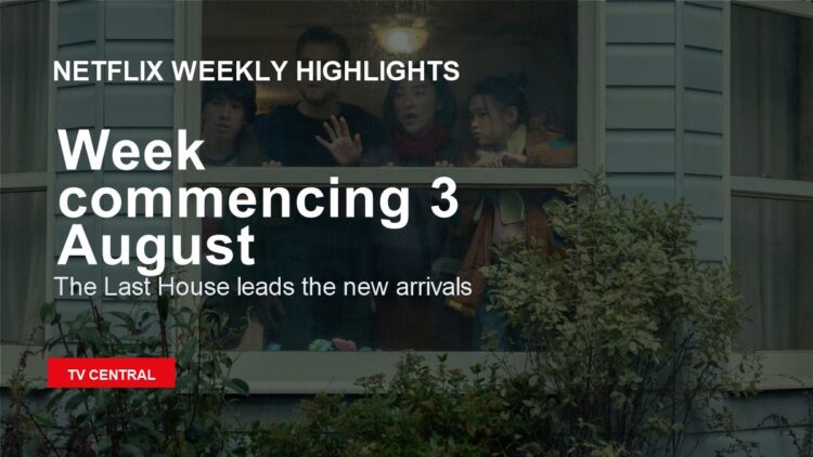 The Last House leads Netflix weekly highlights for the week commencing 3 August.
